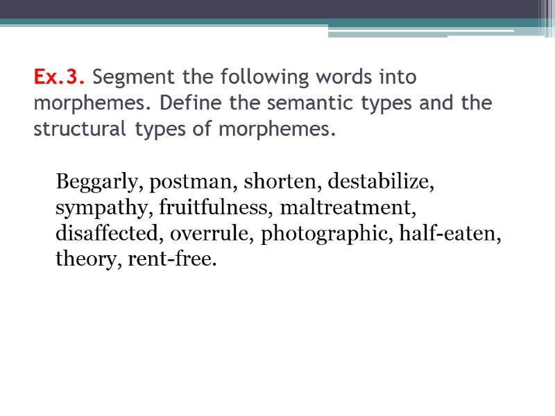 Ex.3. Segment the following words into morphemes. Define the semantic types and the structural